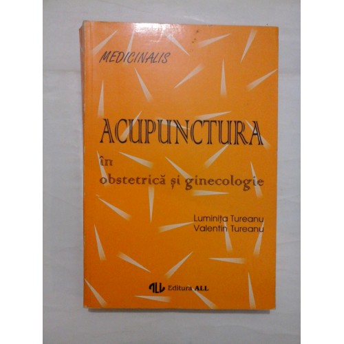 Acupunctura in obstetrica si ginecologie - Luminita Tureanu, Valentin Tureanu Acupunctura in obstetrica si ginecologie - Luminita Tureanu, Valentin Tureanu